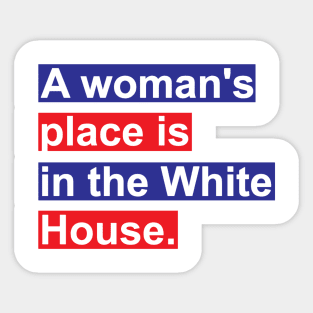 A Woman's Place Is In The White House Sticker